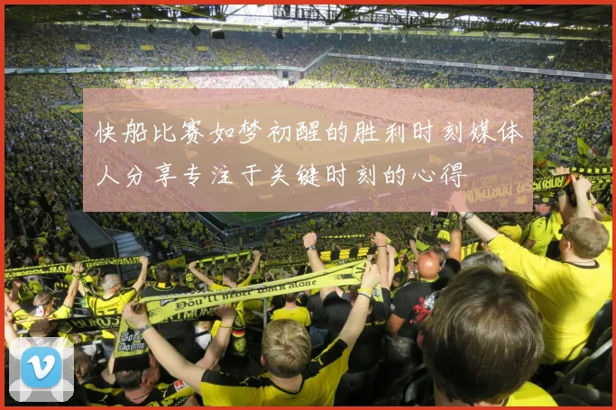 快船比赛如梦初醒的胜利时刻媒体人分享专注于关键时刻的心得