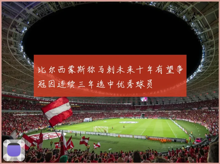 比尔西蒙斯称马刺未来十年有望争冠因连续三年选中优秀球员